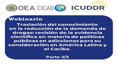Webinario: Traslación del conocimiento en la reducción de la demanda de drogas: revisión de la evidencia científica en materia de políticas públicas en adicciones para su consideración en América Latina y el Caribe. Parte 2/3